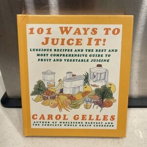 101 Ways to Juice It!: Luscious Receipes and the Best and Most Comprehensive G..